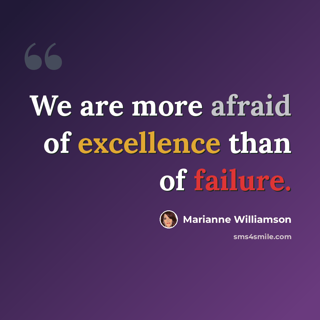 “We are more afraid of excellence than of failure.” quote by Marianne Williamson