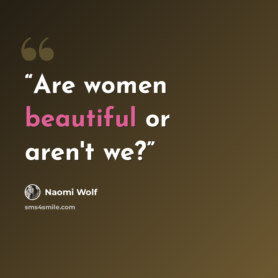 “Are women beautiful or aren't we?” quote by Naomi Wolf