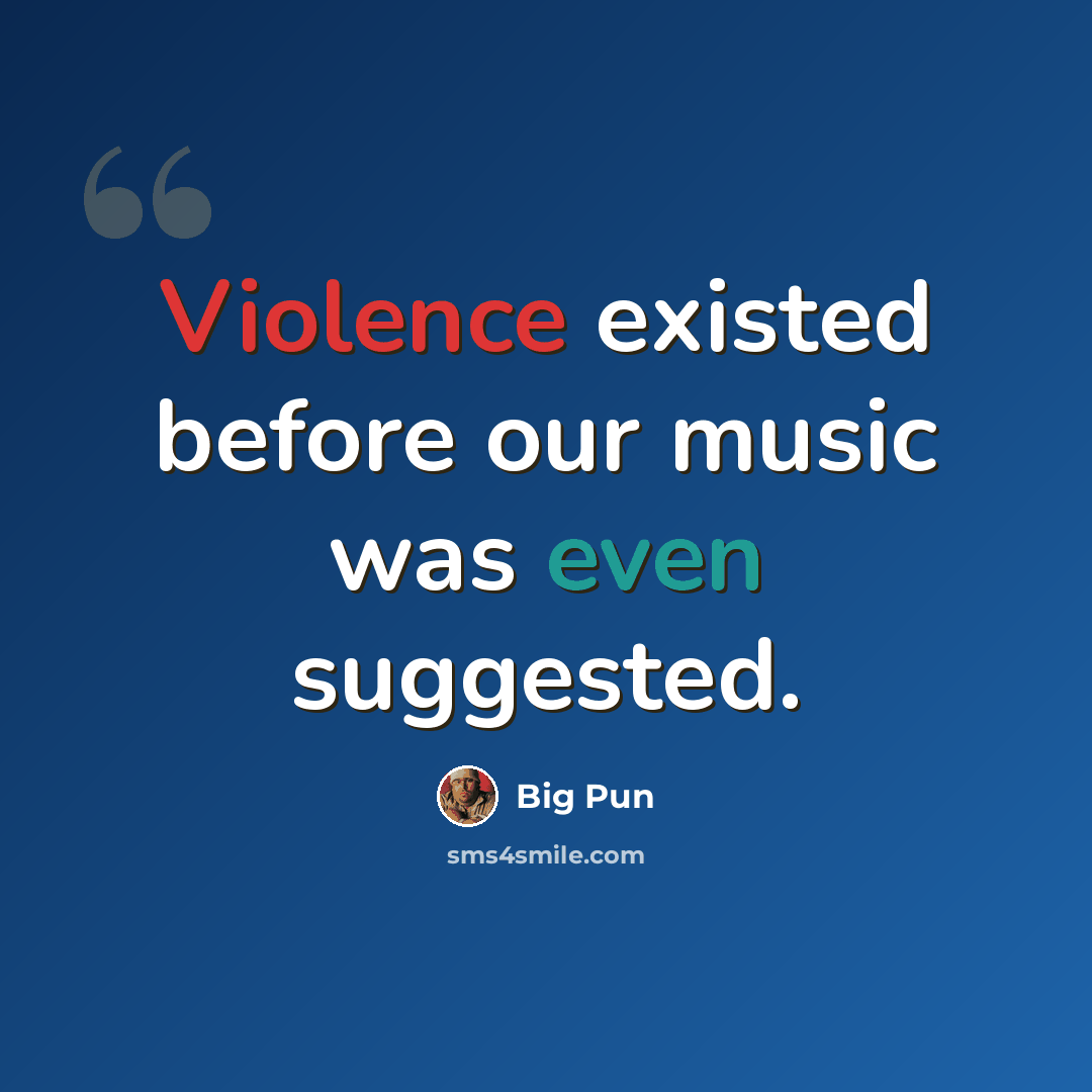 “Violence existed before our music was even suggested.” quote by Big Pun
