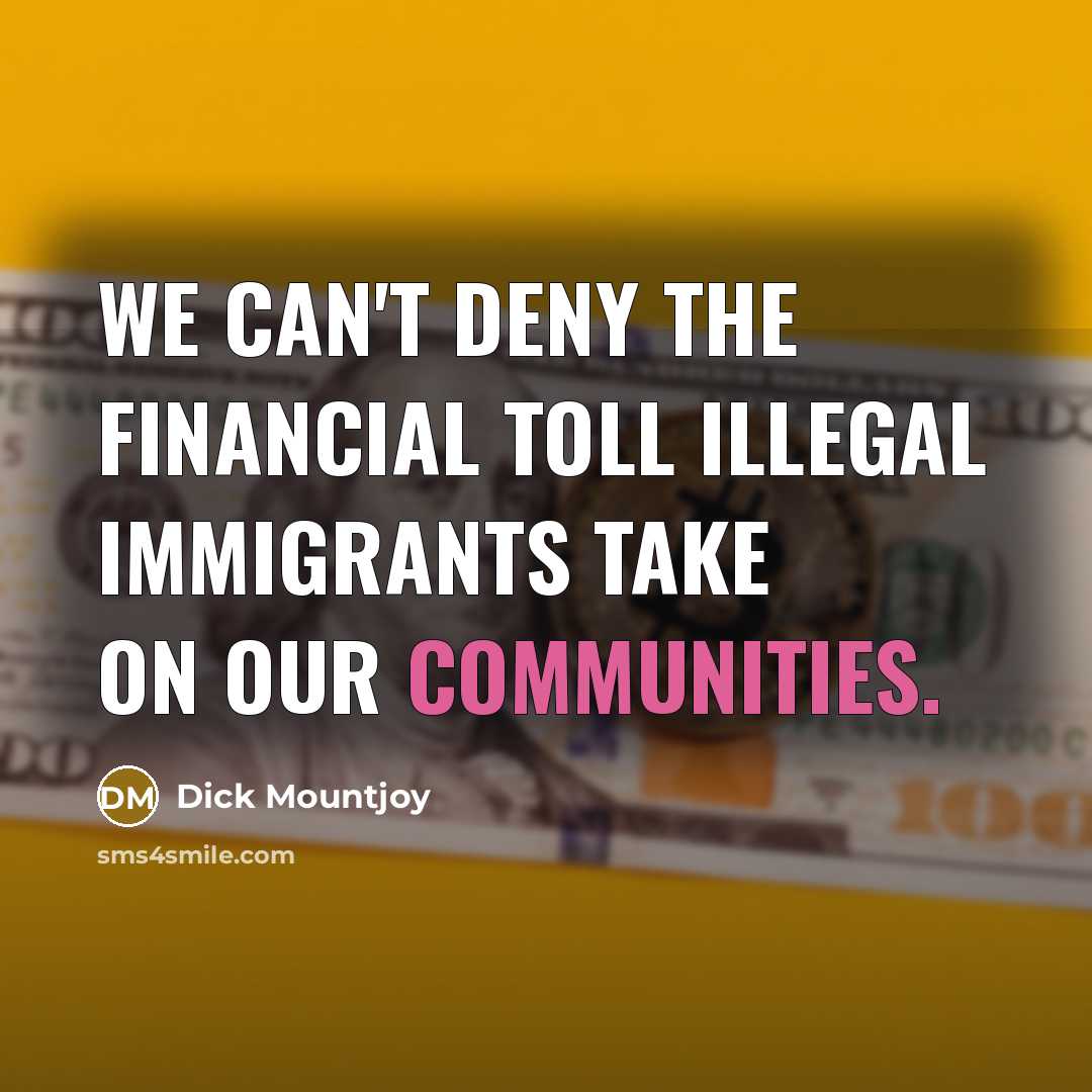 “We can't deny the financial toll illegal immigrants take on our communities.” quote by Dick Mountjoy