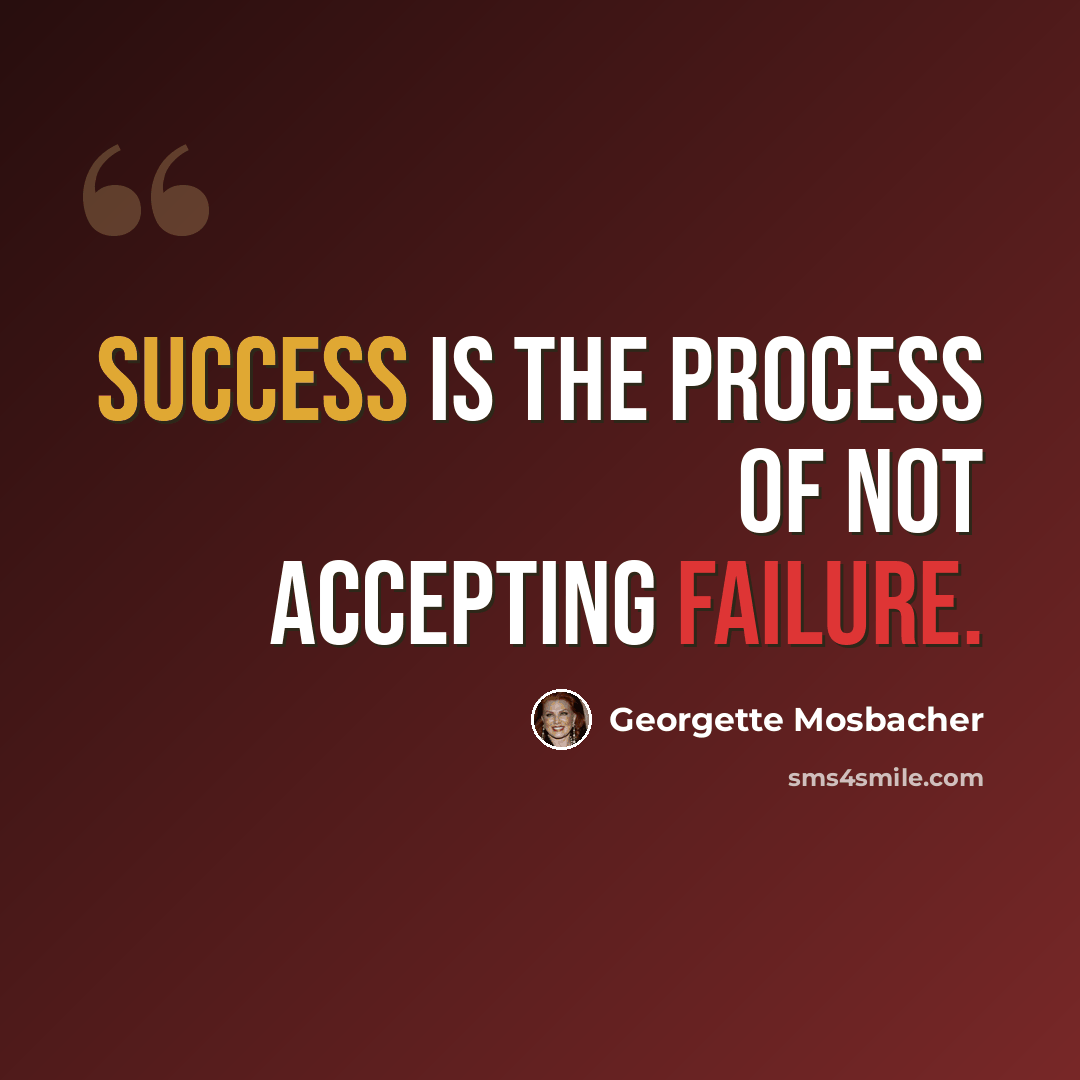 “Success is the process of not accepting failure.” quote by Georgette Mosbacher