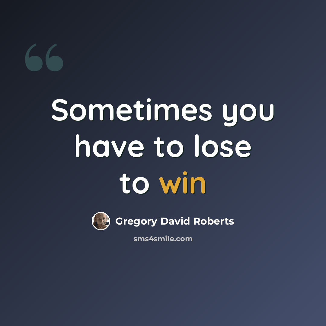 “Sometimes you have to lose to win” quote by Gregory David Roberts