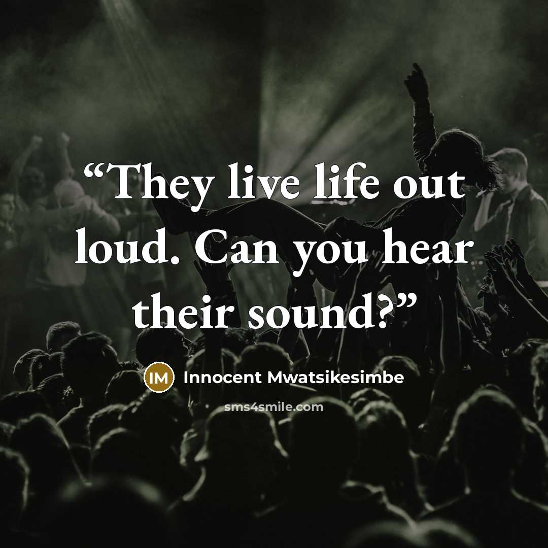 “They live life out loud. Can you hear their sound?” quote by Innocent Mwatsikesimbe