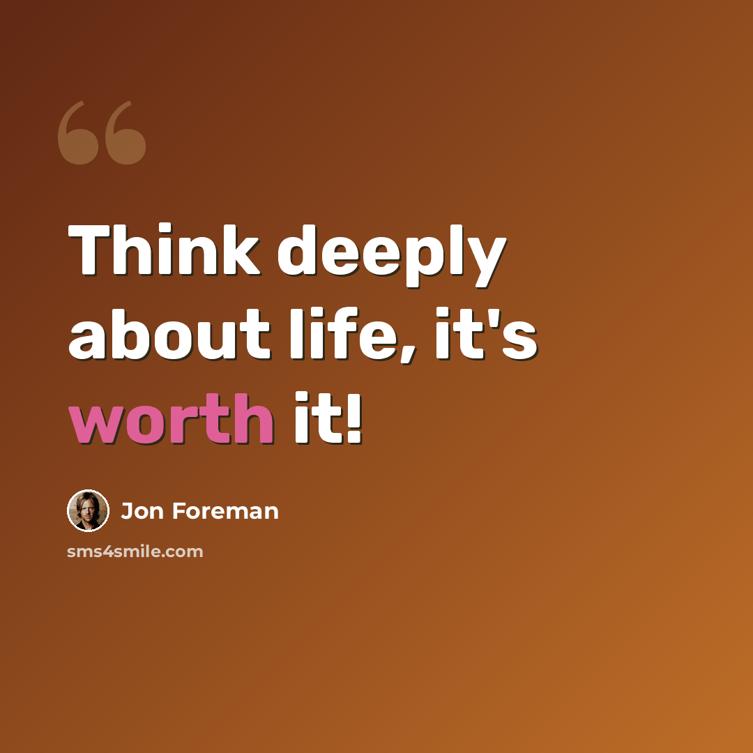 “Think deeply about life, it's worth it!” quote by Jon Foreman