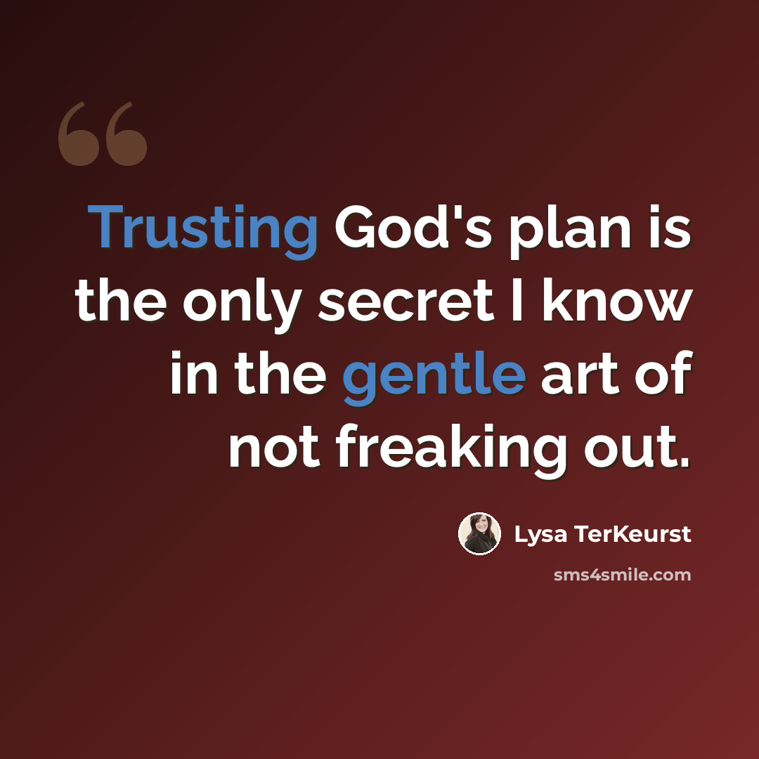 “Trusting God's plan is the only secret I know in the gentle art of not freaking out.” quote by Lysa TerKeurst