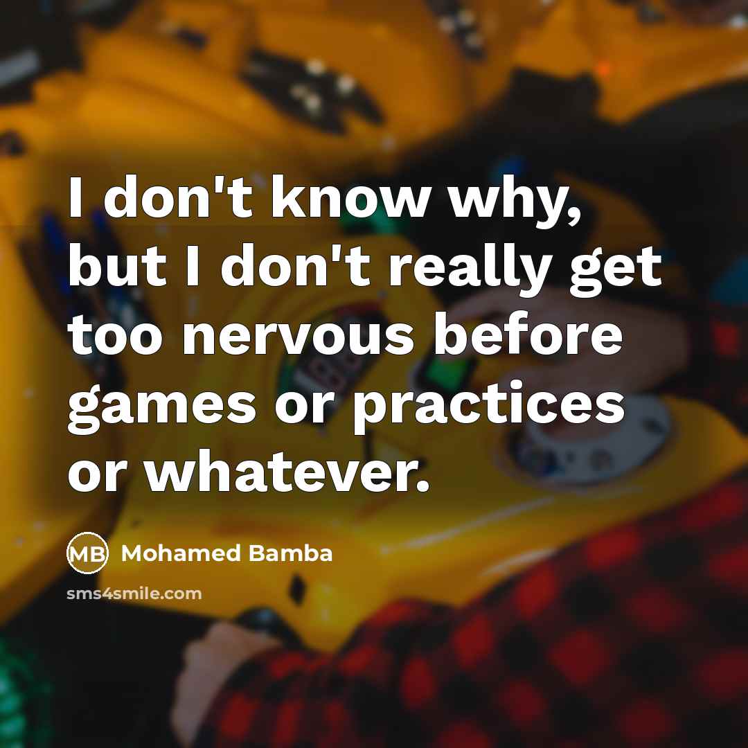 “I don't know why, but I don't really get too nervous before games or practices or whatever.” quote by Mohamed Bamba