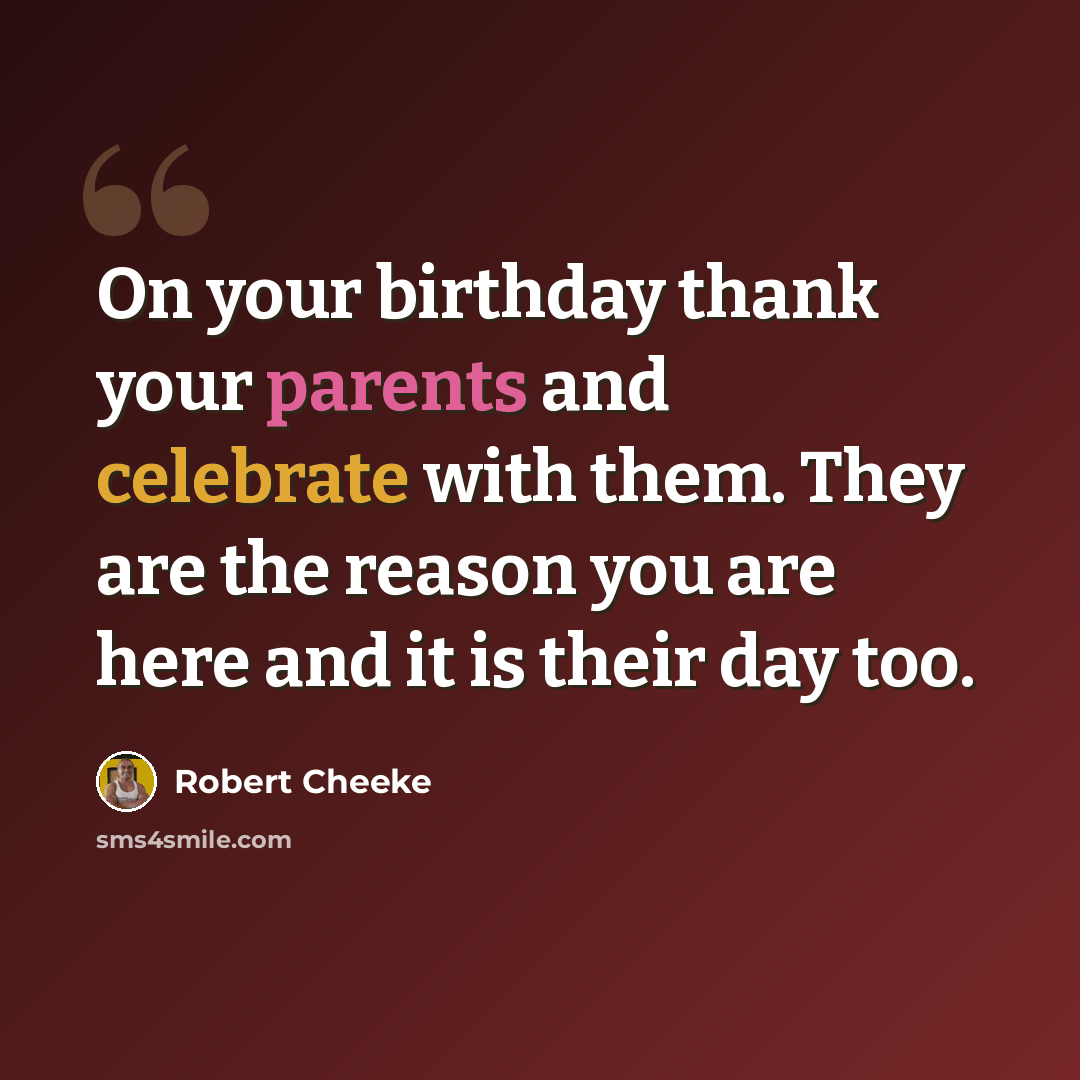“On your birthday thank your parents and celebrate with them. They are the reason you are here and it is their day too.” quote by Robert Cheeke