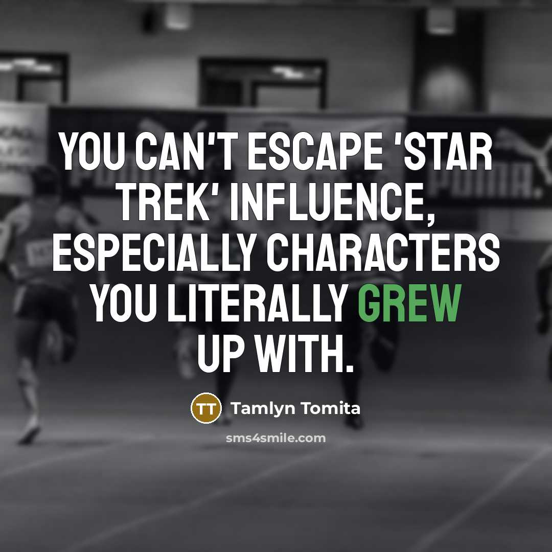 “You can't escape 'Star Trek' influence, especially characters you literally grew up with.” quote by Tamlyn Tomita