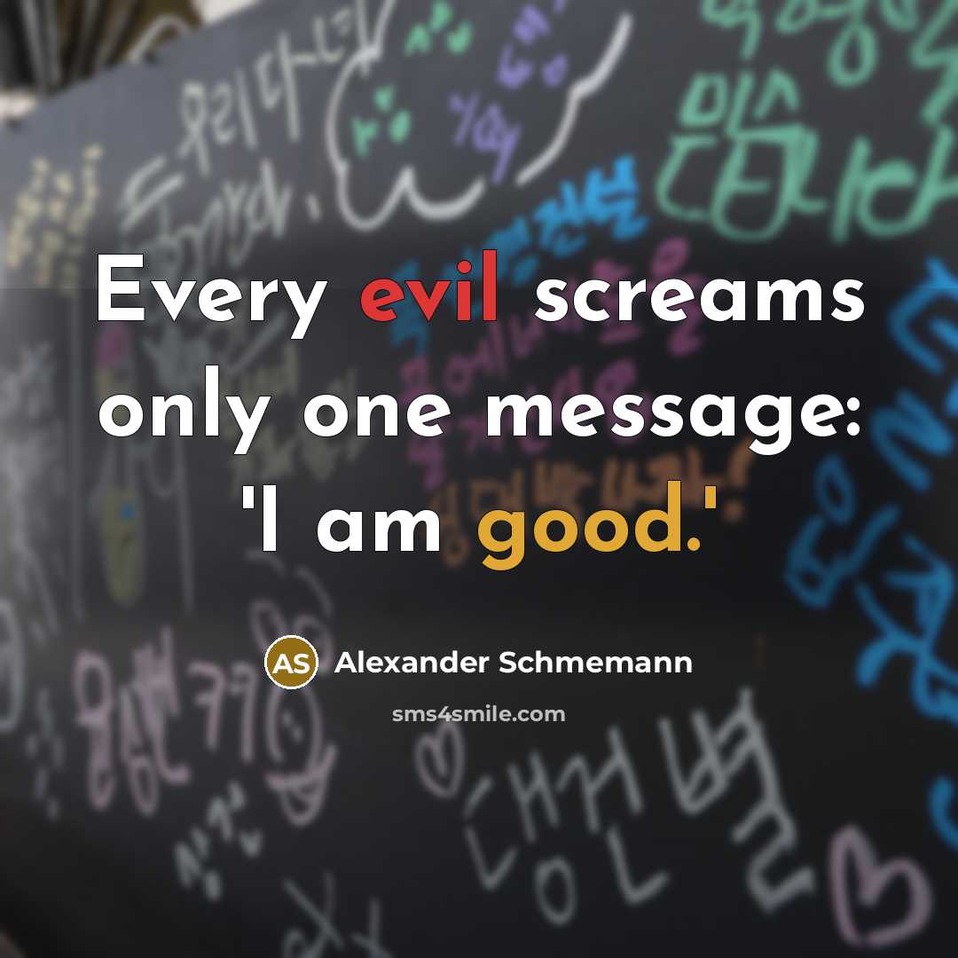 “Every evil screams only one message: 'I am good.'” quote by Alexander Schmemann