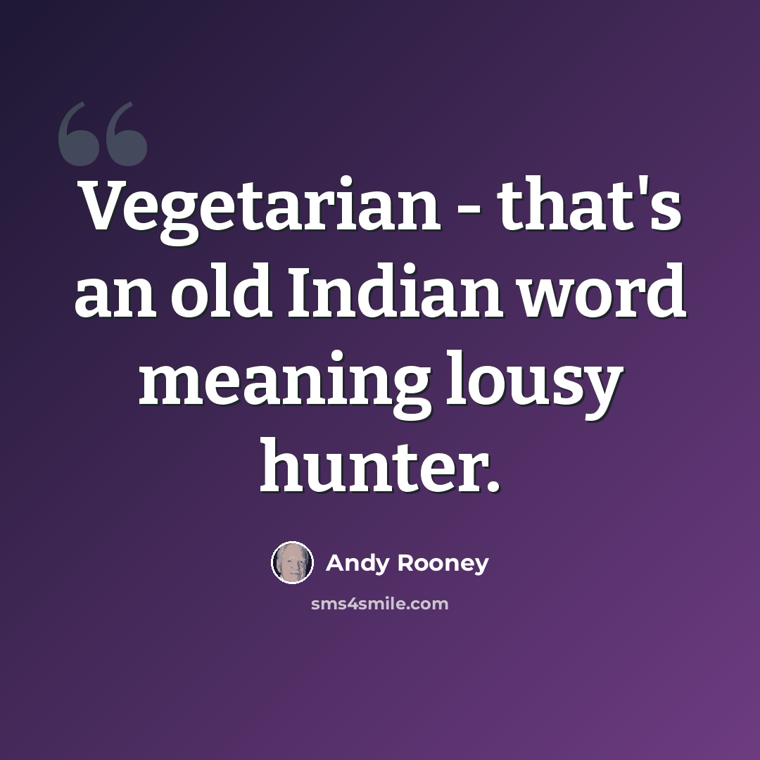 “Vegetarian - that's an old Indian word meaning lousy hunter.” quote by Andy Rooney