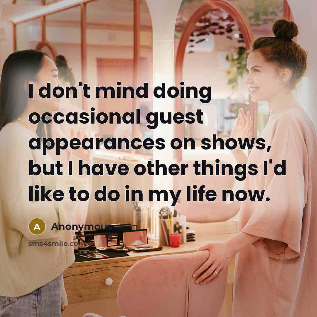 “I don't mind doing occasional guest appearances on shows, but I have other things I'd like to do in my life now.” quote by Anonymous