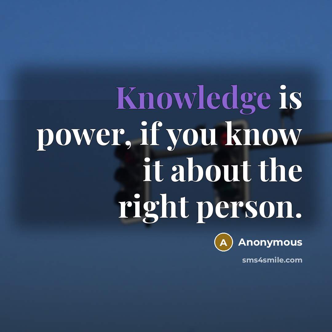 “Knowledge is power, if you know it about the right person.” quote by Anonymous