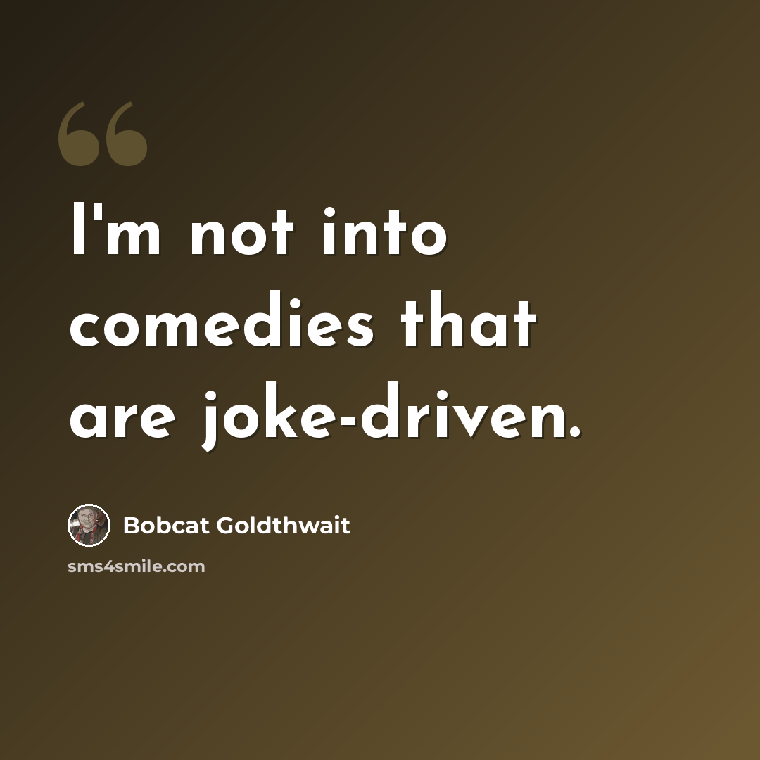 “I'm not into comedies that are joke-driven.” quote by Bobcat Goldthwait