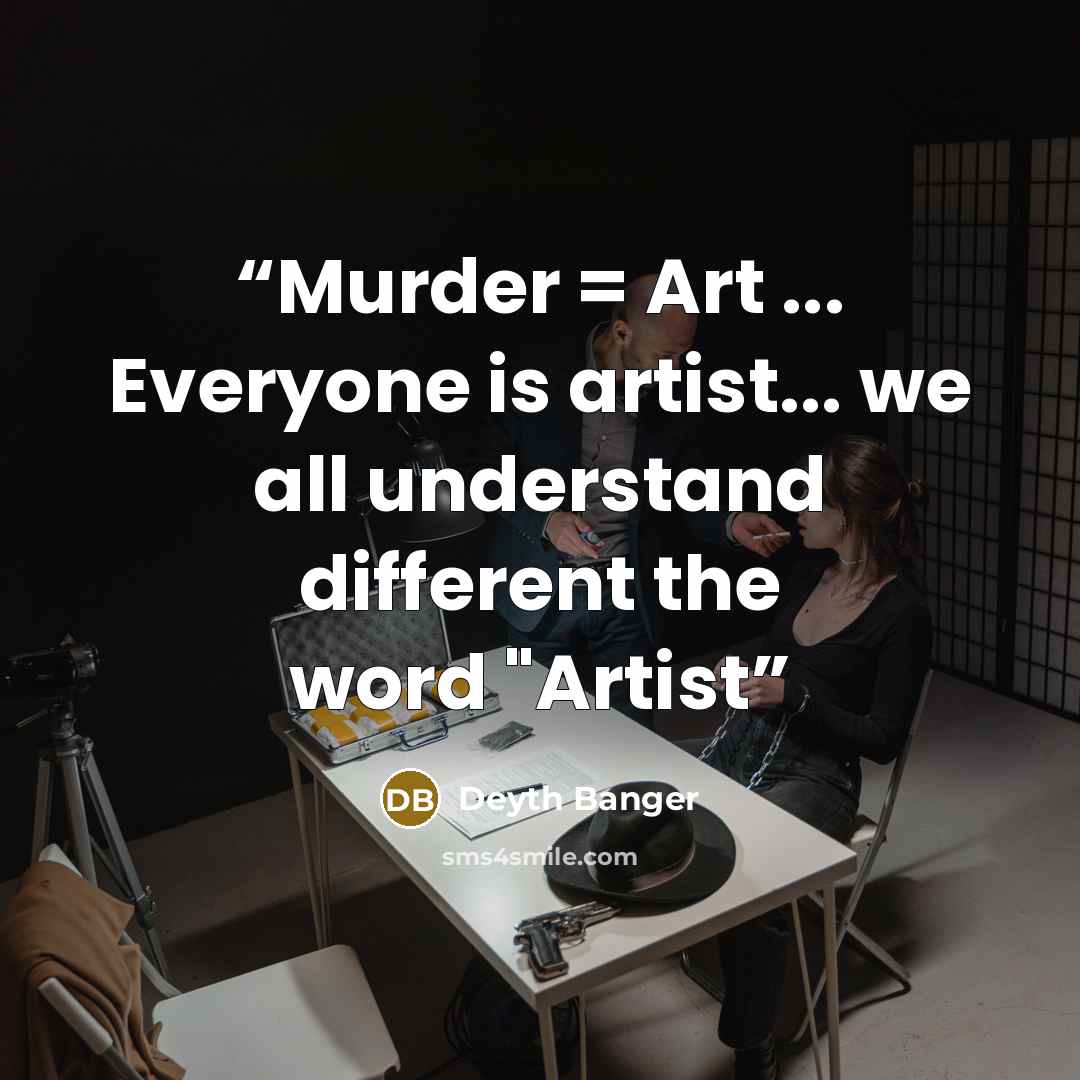“Murder = Art ... Everyone is artist... we all understand different the word "Artist” quote by Deyth Banger