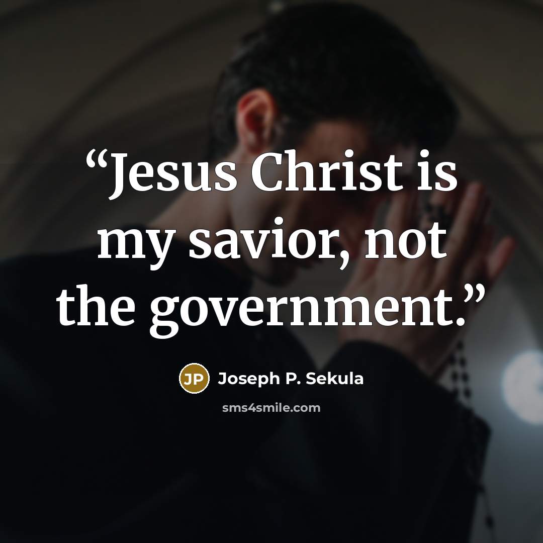 “Jesus Christ is my savior, not the government.” quote by Joseph P. Sekula
