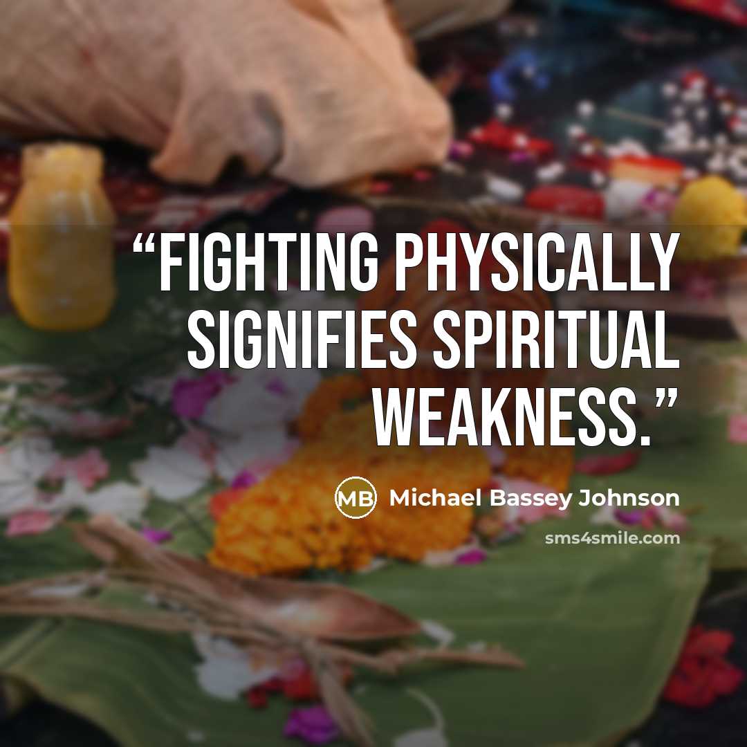 “Fighting physically signifies spiritual weakness.” quote by Michael Bassey Johnson