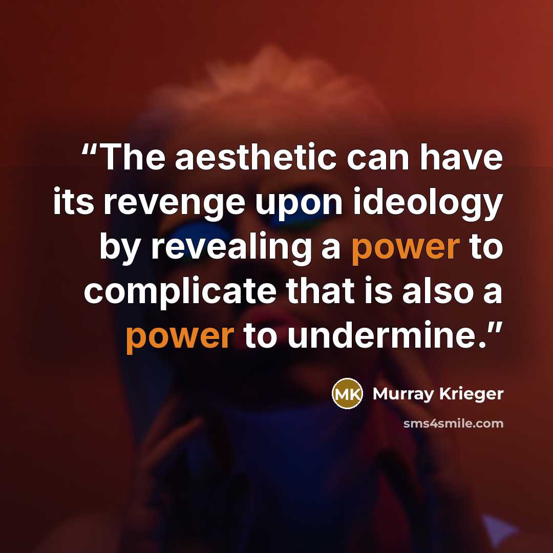 “The aesthetic can have its revenge upon ideology by revealing a power to complicate that is also a power to undermine.” quote by Murray Krieger
