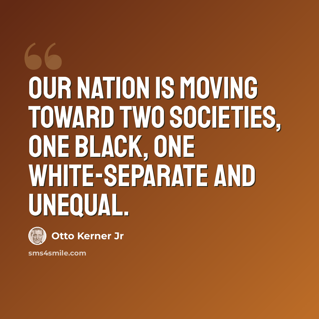 “Our nation is moving toward two societies, one black, one white-separate and unequal.” quote by Otto Kerner Jr