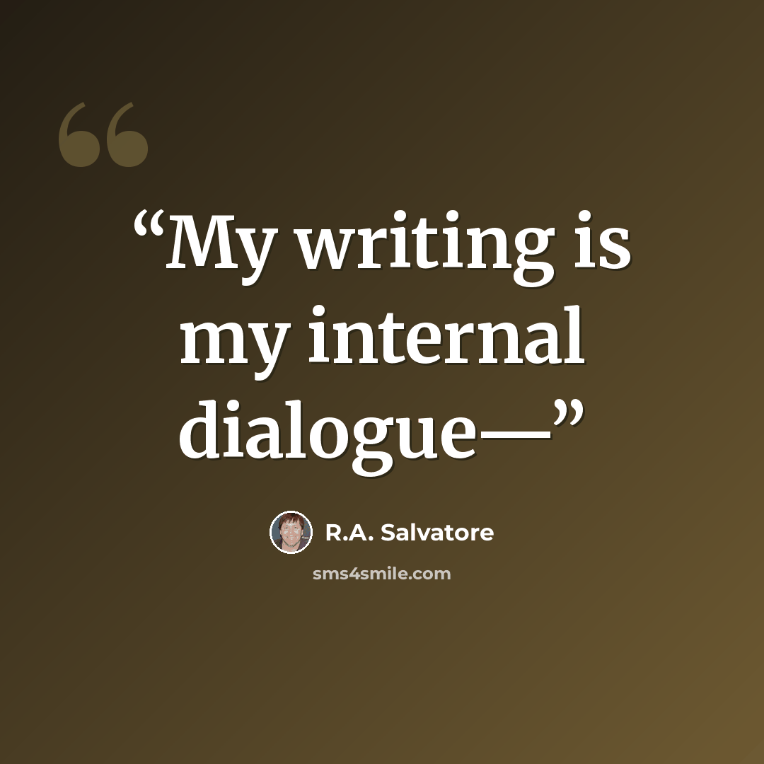“My writing is my internal dialogue—” quote by R.A. Salvatore