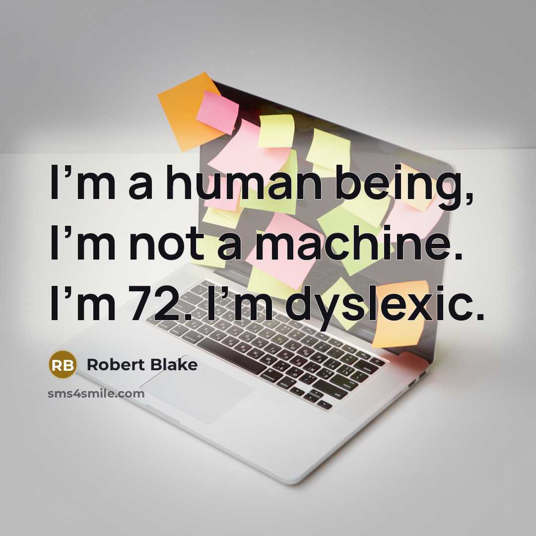 “I'm a human being, I'm not a machine. I'm 72. I'm dyslexic.” quote by Robert Blake