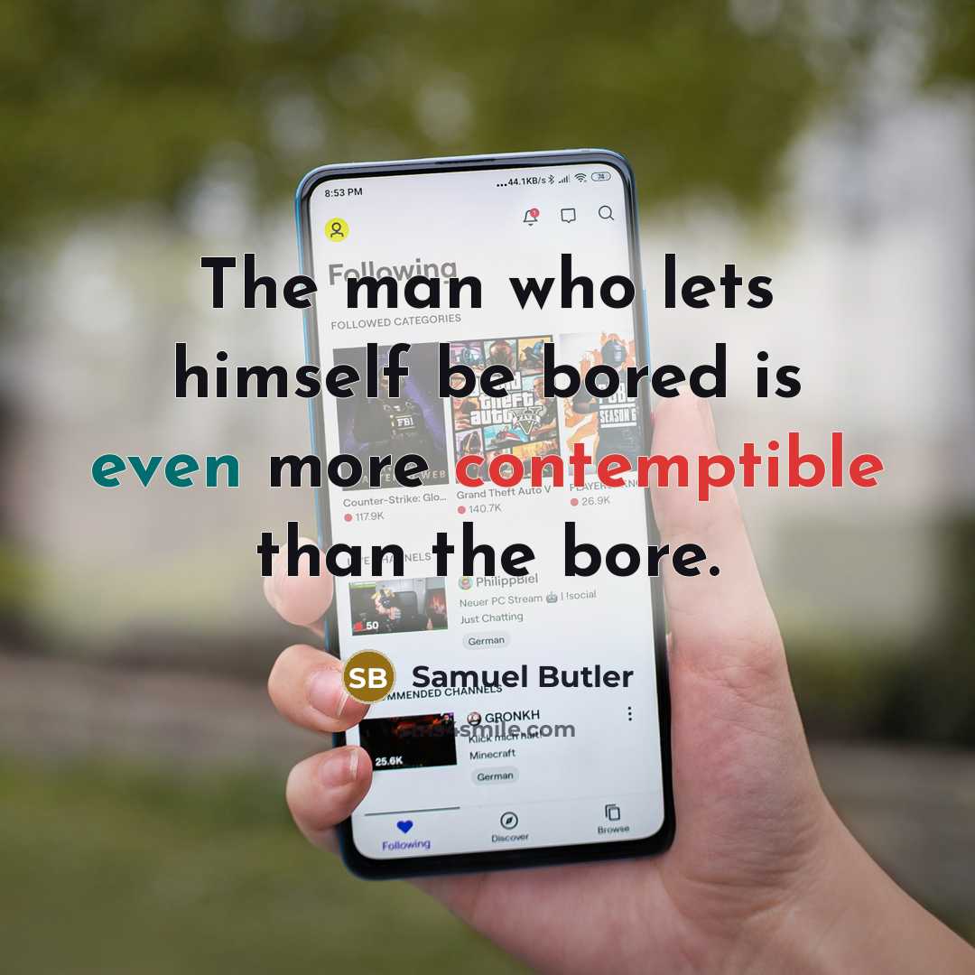 “The man who lets himself be bored is even more contemptible than the bore.” quote by Samuel Butler