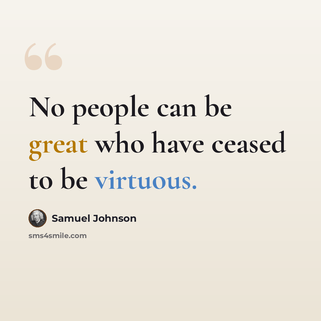 “No people can be great who have ceased to be virtuous.” quote by Samuel Johnson