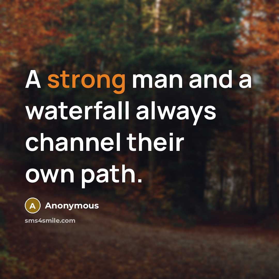 “A strong man and a waterfall always channel their own path.” quote by Anonymous