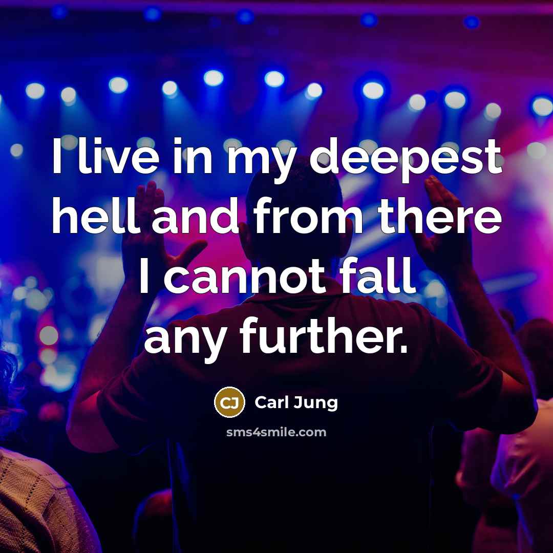 “I live in my deepest hell and from there I cannot fall any further.” quote by Carl Jung