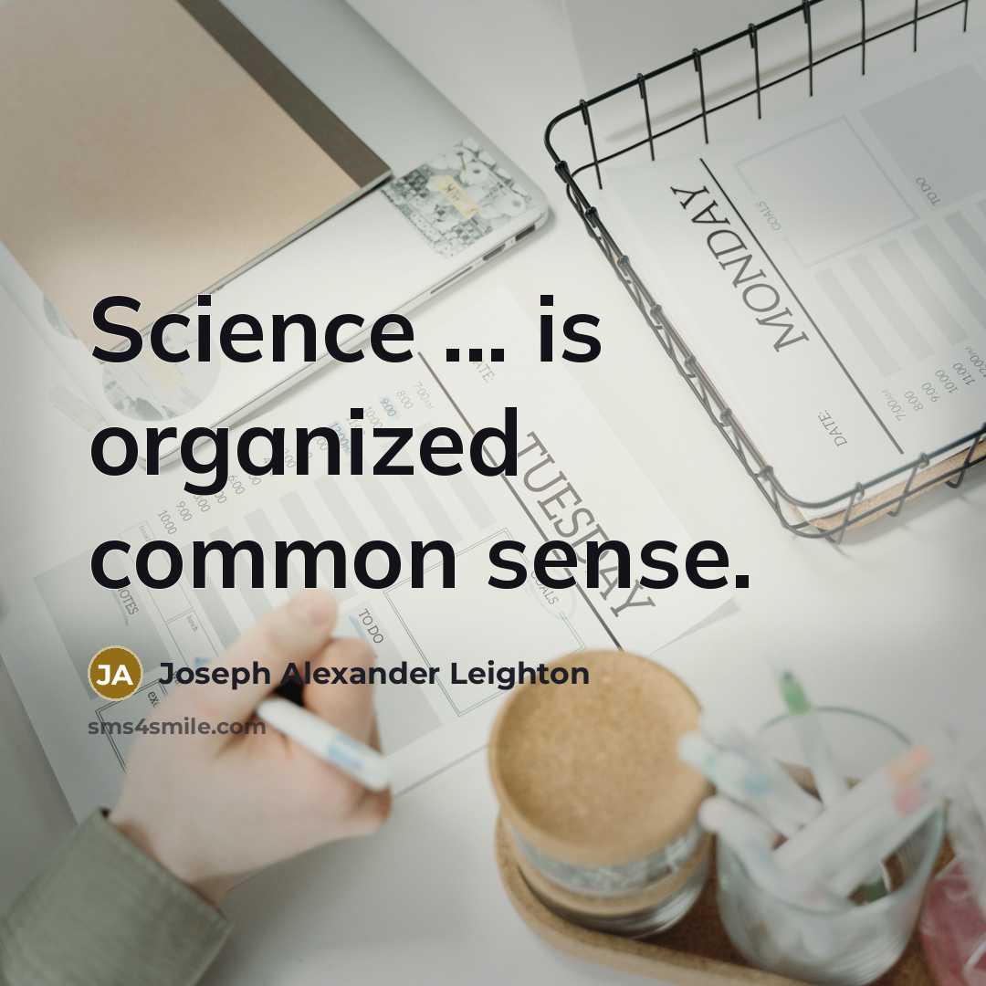 “Science ... is organized common sense.” quote by Joseph Alexander Leighton