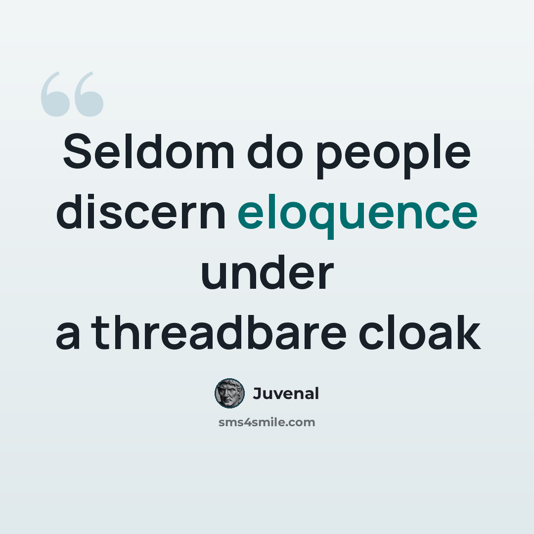 “Seldom do people discern eloquence under a threadbare cloak” quote by Juvenal