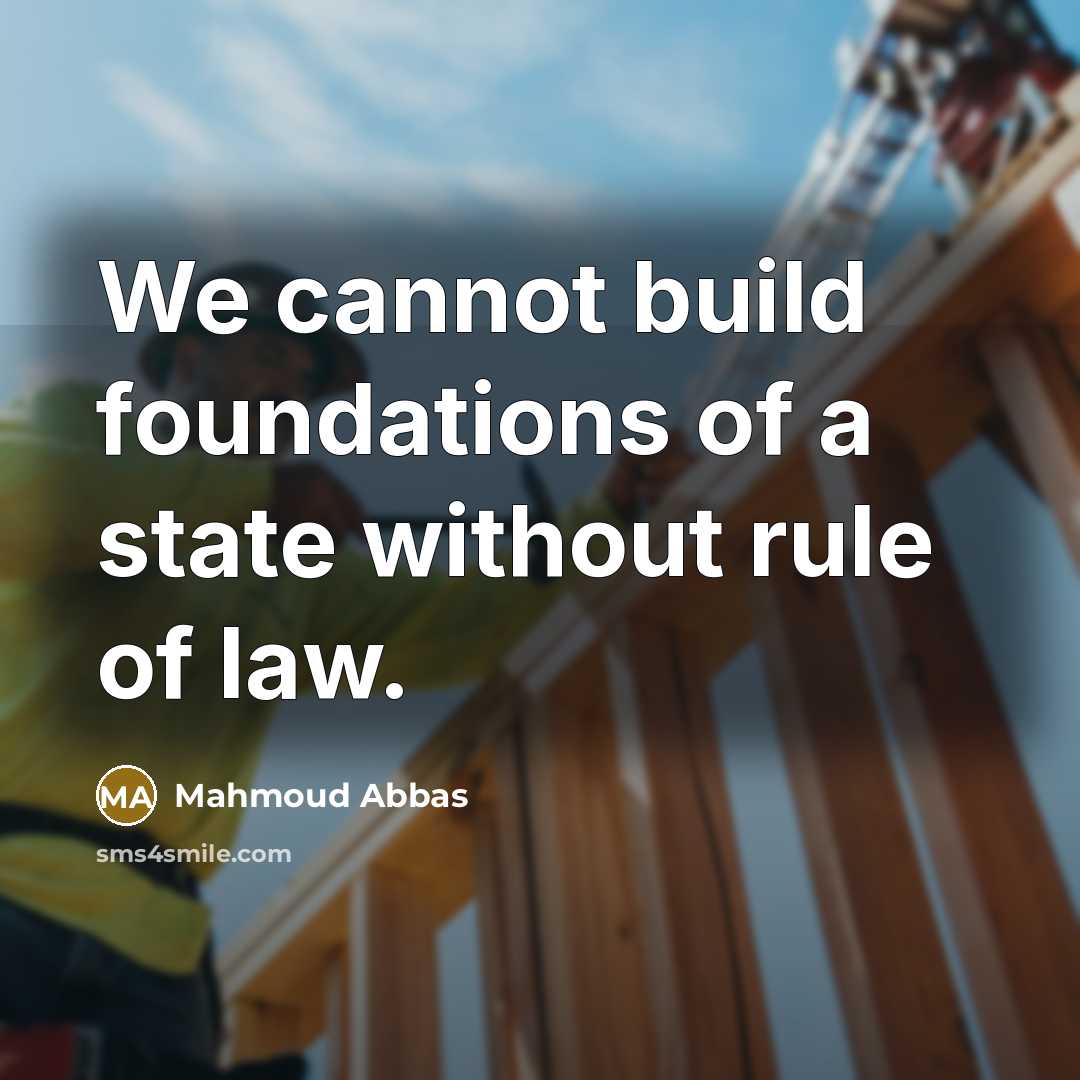 “We cannot build foundations of a state without rule of law.” quote by Mahmoud Abbas