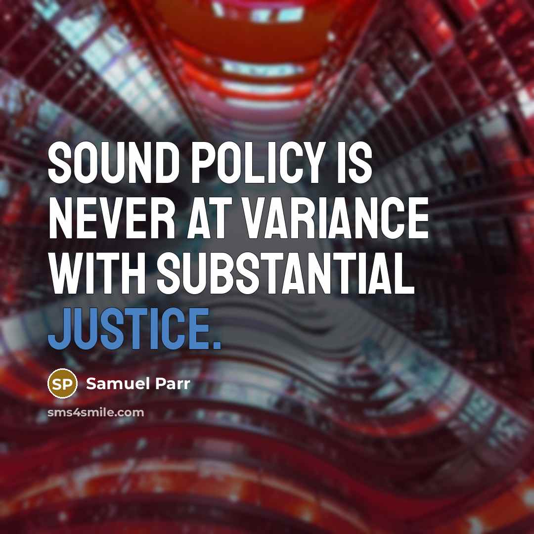 “Sound policy is never at variance with substantial justice.” quote by Samuel Parr
