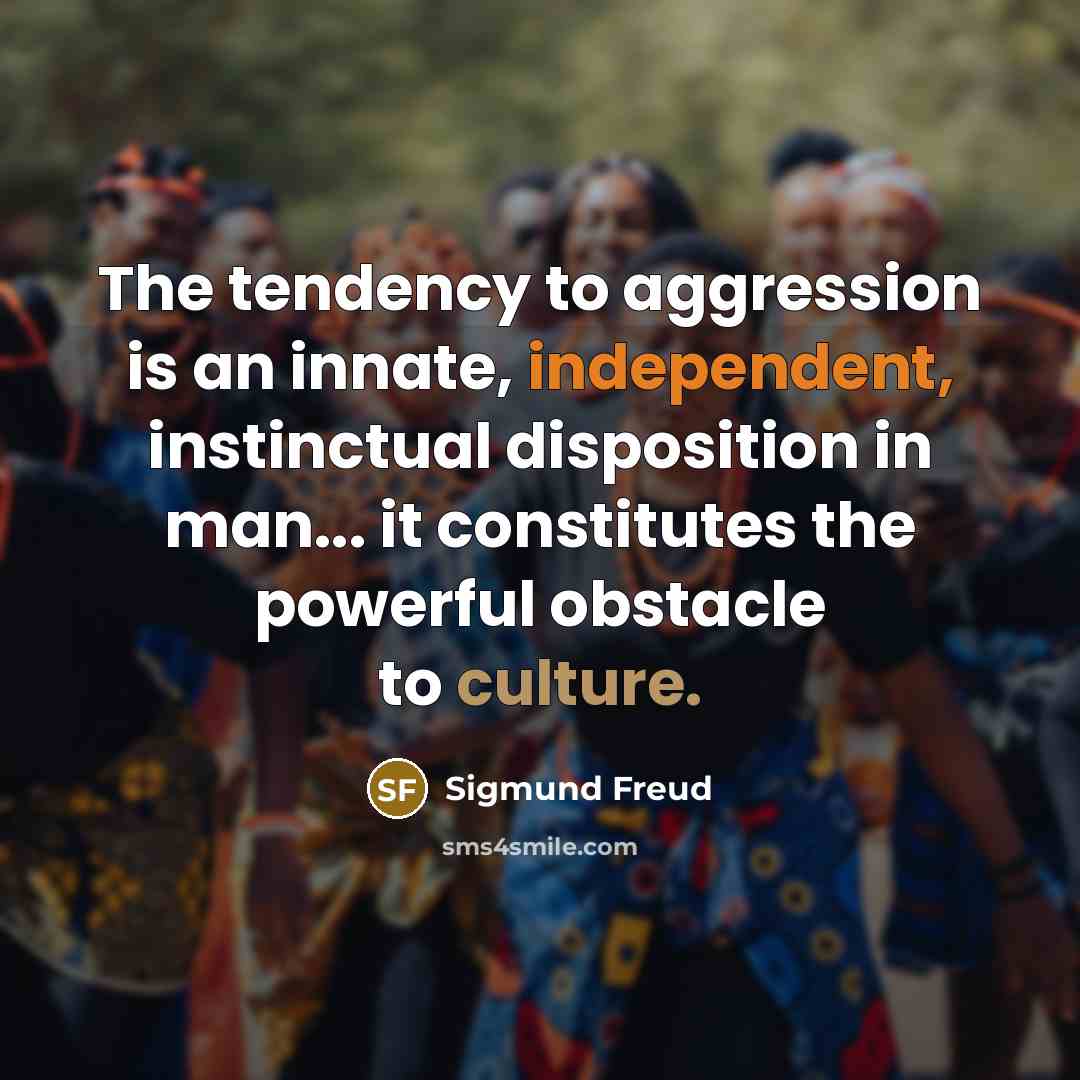 “The tendency to aggression is an innate, independent, instinctual disposition in man... it constitutes the powerful obstacle to culture.” quote by Sigmund Freud