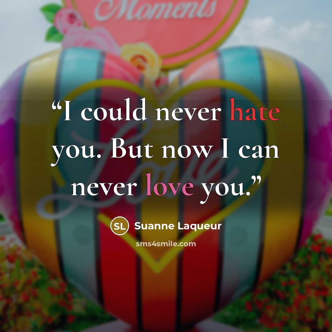 “I could never hate you. But now I can never love you.” quote by Suanne Laqueur