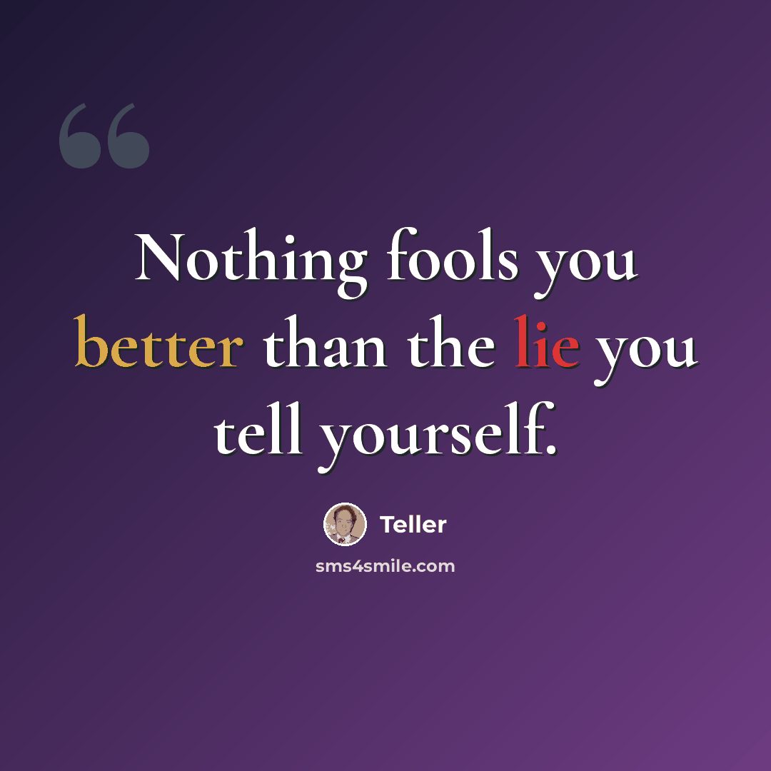 “Nothing fools you better than the lie you tell yourself.” quote by Teller
