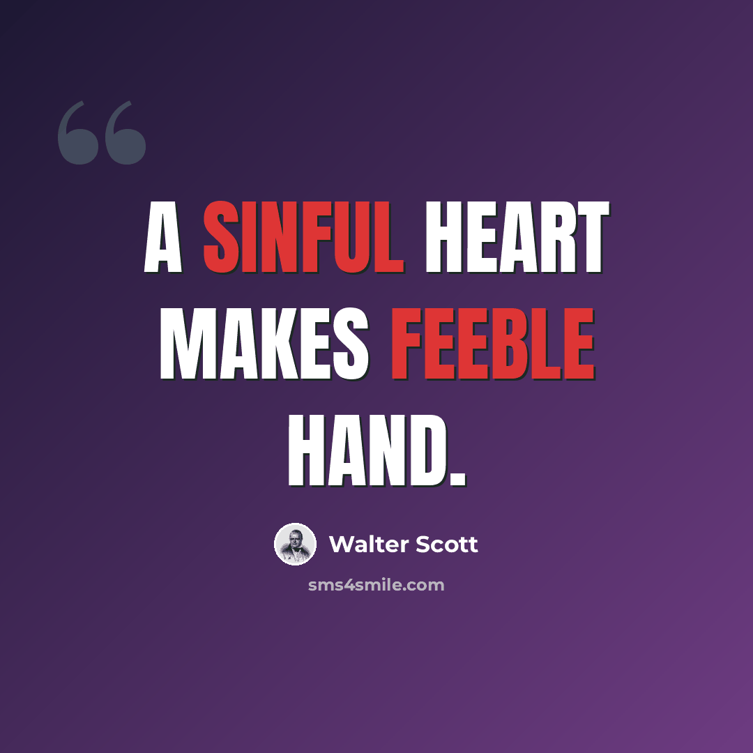 “A sinful heart makes feeble hand.” quote by Walter Scott