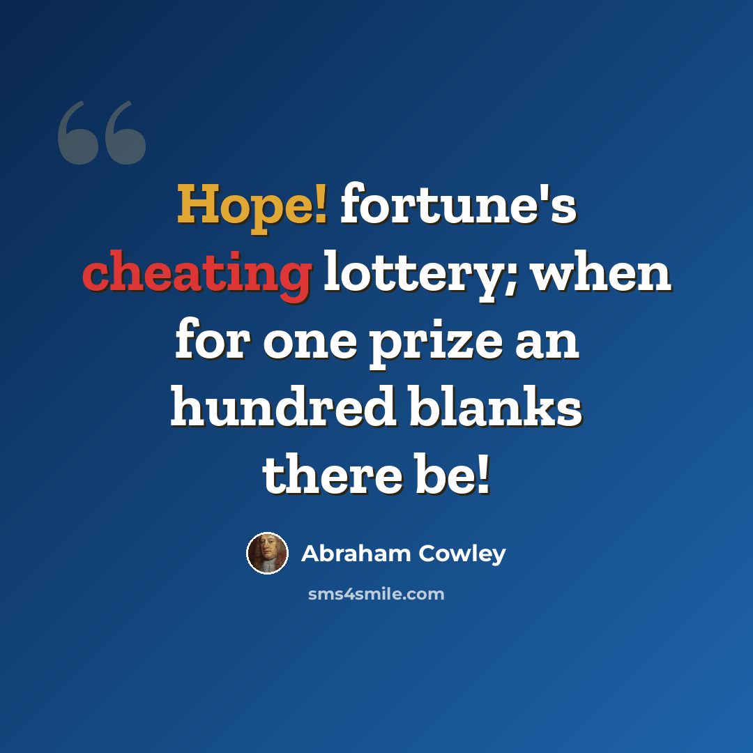 “Hope! fortune's cheating lottery; when for one prize an hundred blanks there be!” quote by Abraham Cowley
