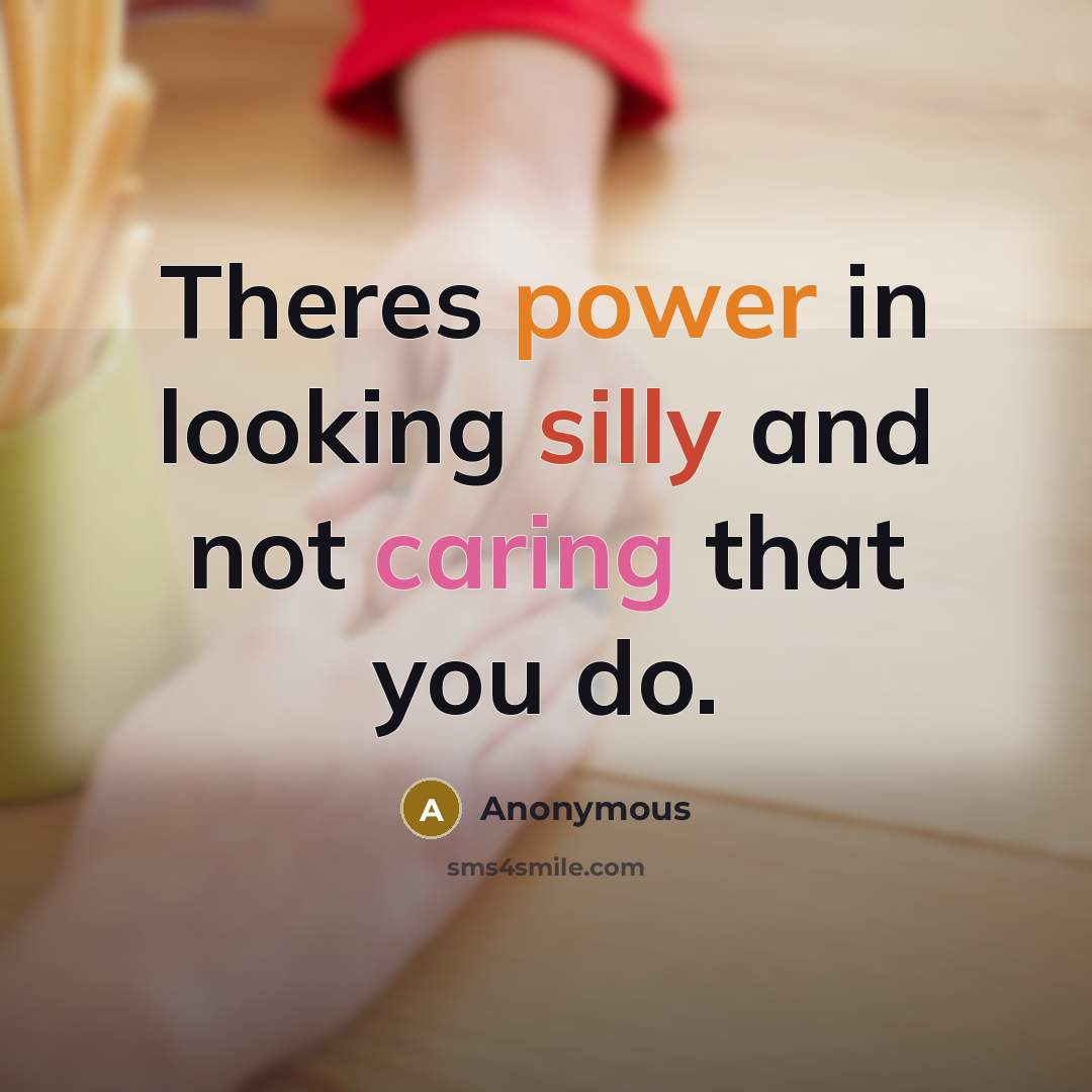 “Theres power in looking silly and not caring that you do.” quote by Anonymous