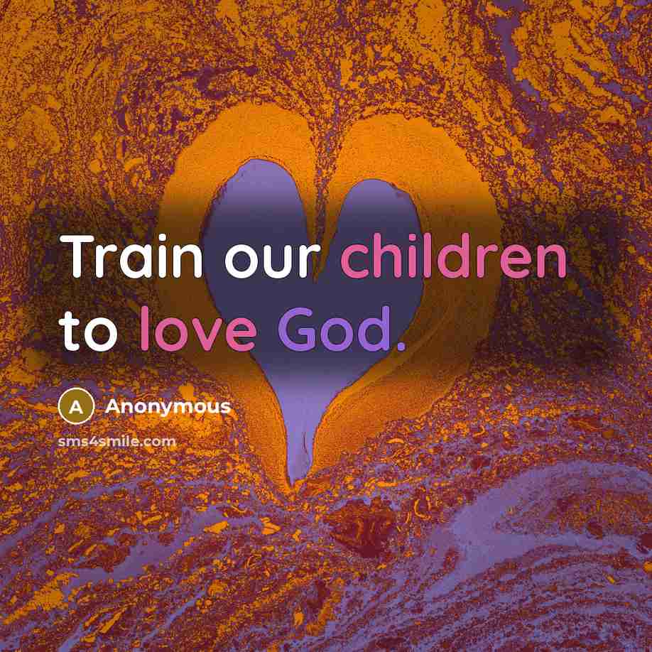 “Train our children to love God.” quote by Anonymous