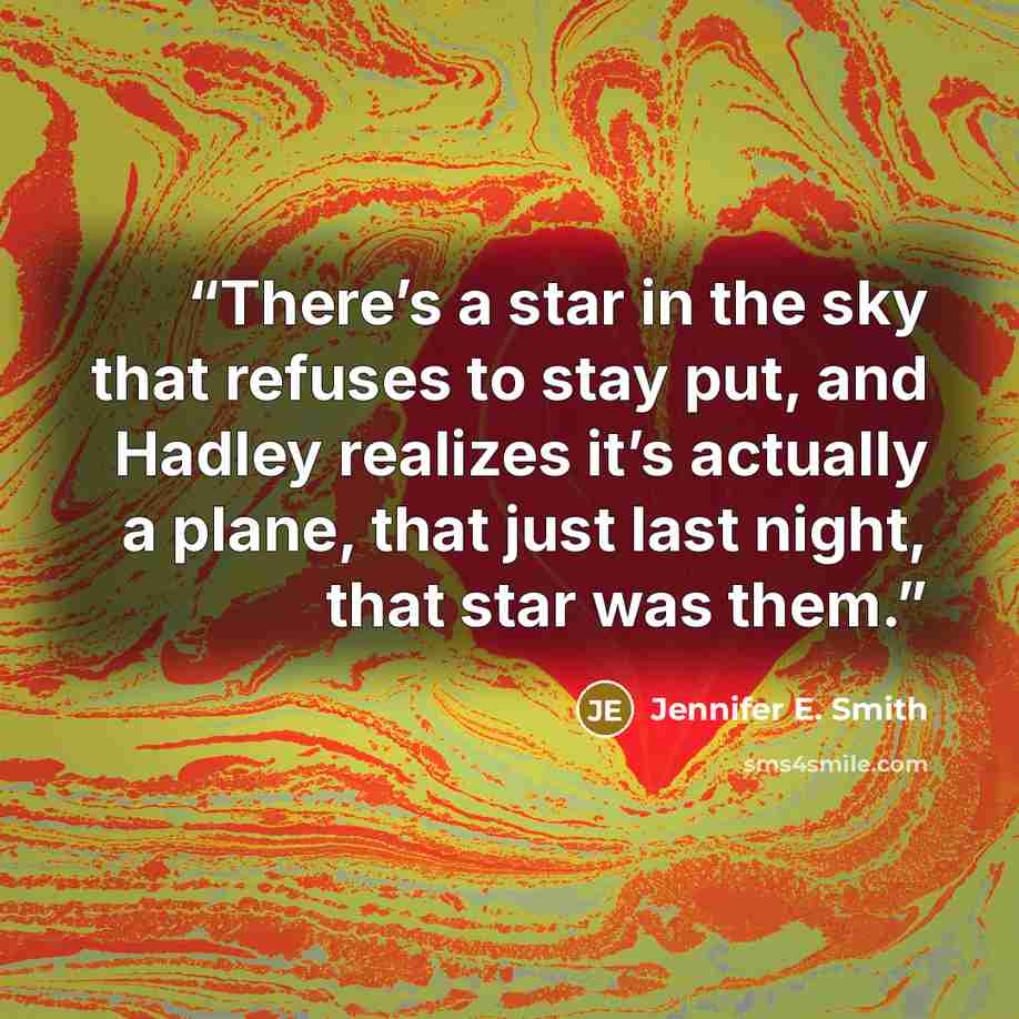 “There’s a star in the sky that refuses to stay put, and Hadley realizes it’s actually a plane, that just last night, that star was them.” quote by Jennifer E. Smith