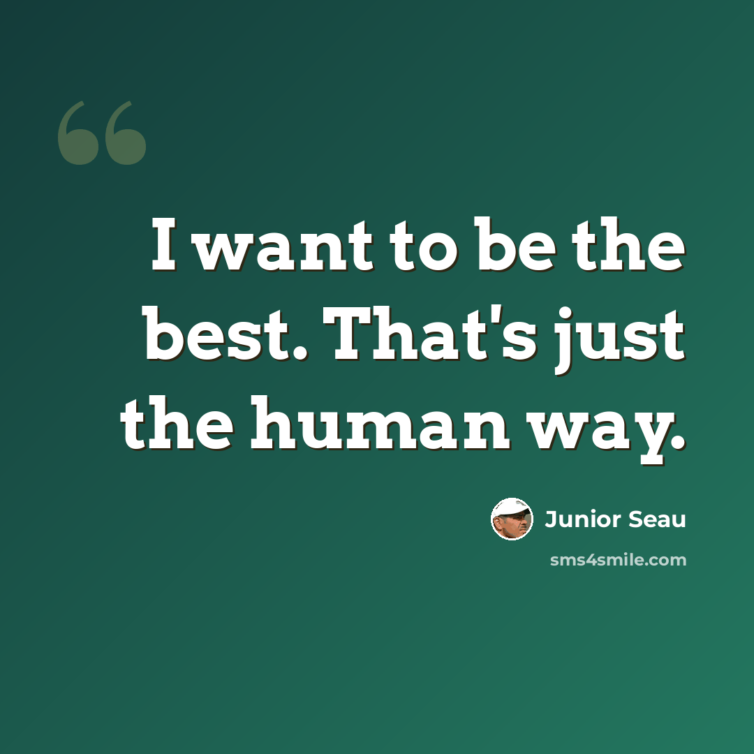 “I want to be the best. That's just the human way.” quote by Junior Seau