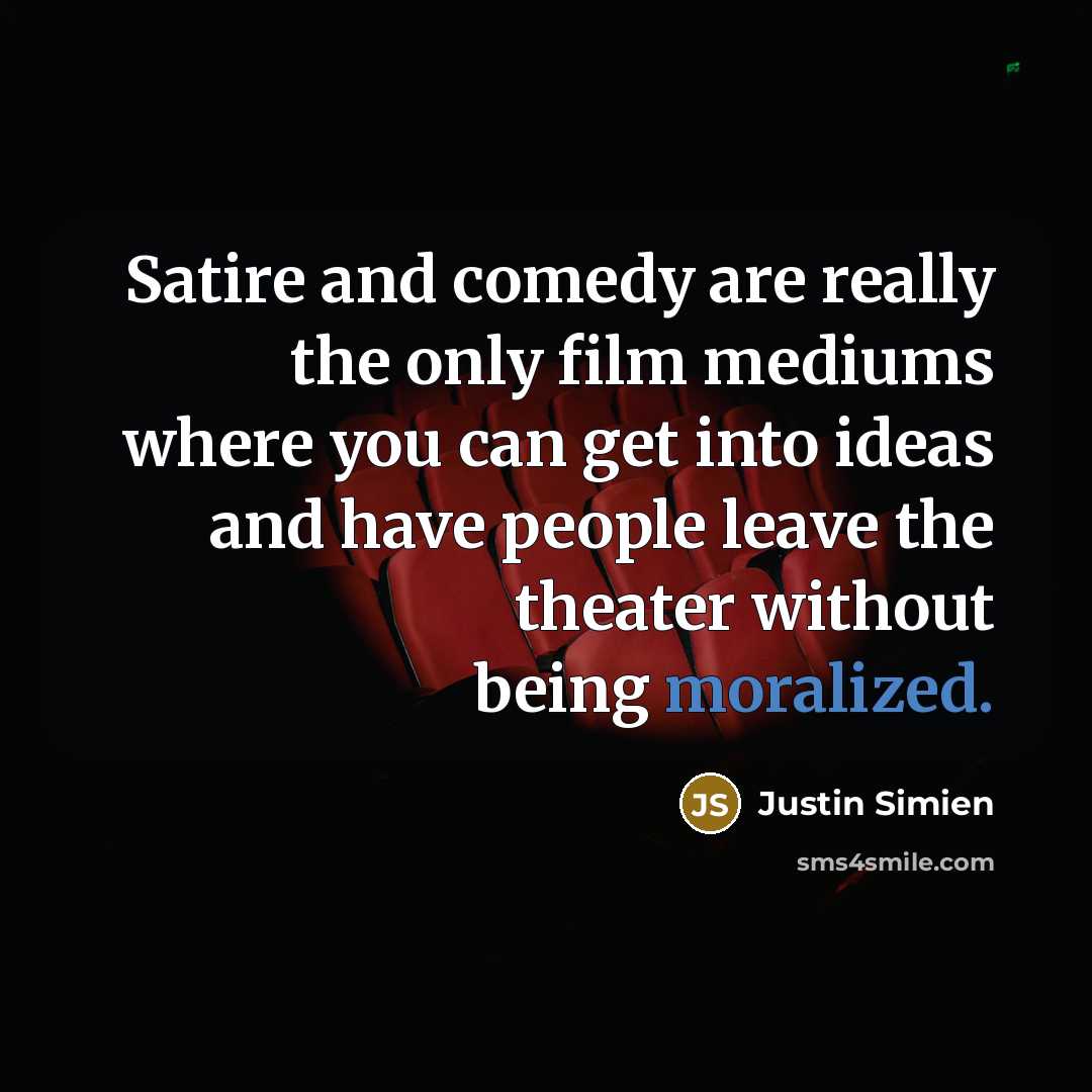 “Satire and comedy are really the only film mediums where you can get into ideas and have people leave the theater without being moralized.” quote by Justin Simien