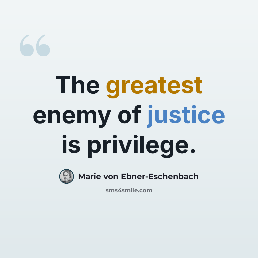“The greatest enemy of justice is privilege.” quote by Marie von Ebner-Eschenbach