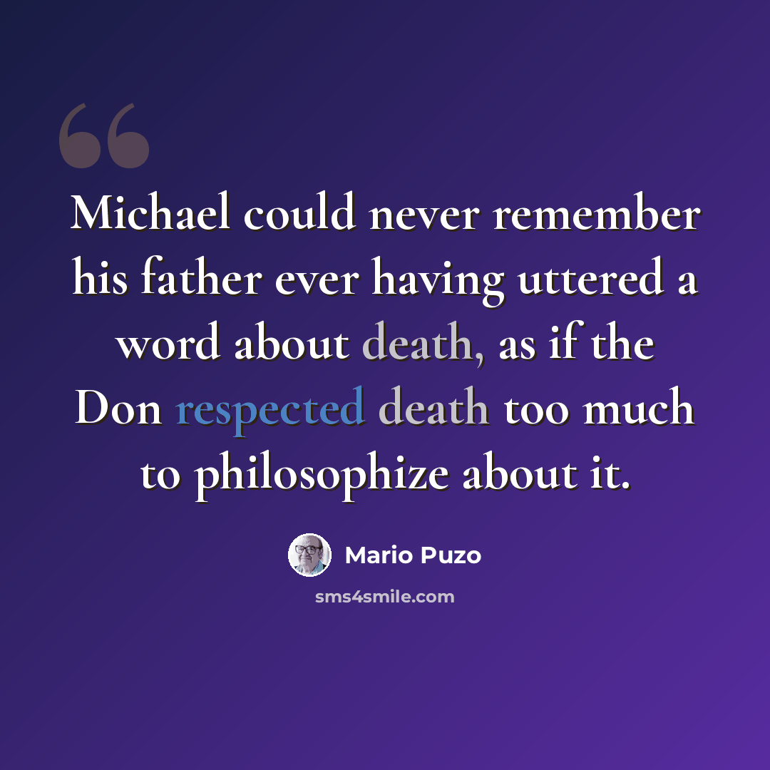 “Michael could never remember his father ever having uttered a word about death, as if the Don respected death too much to philosophize about it.” quote by Mario Puzo