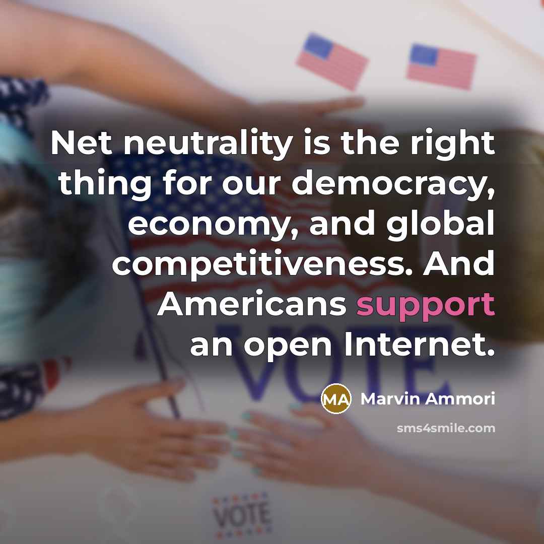 “Net neutrality is the right thing for our democracy, economy, and global competitiveness. And Americans support an open Internet.” quote by Marvin Ammori