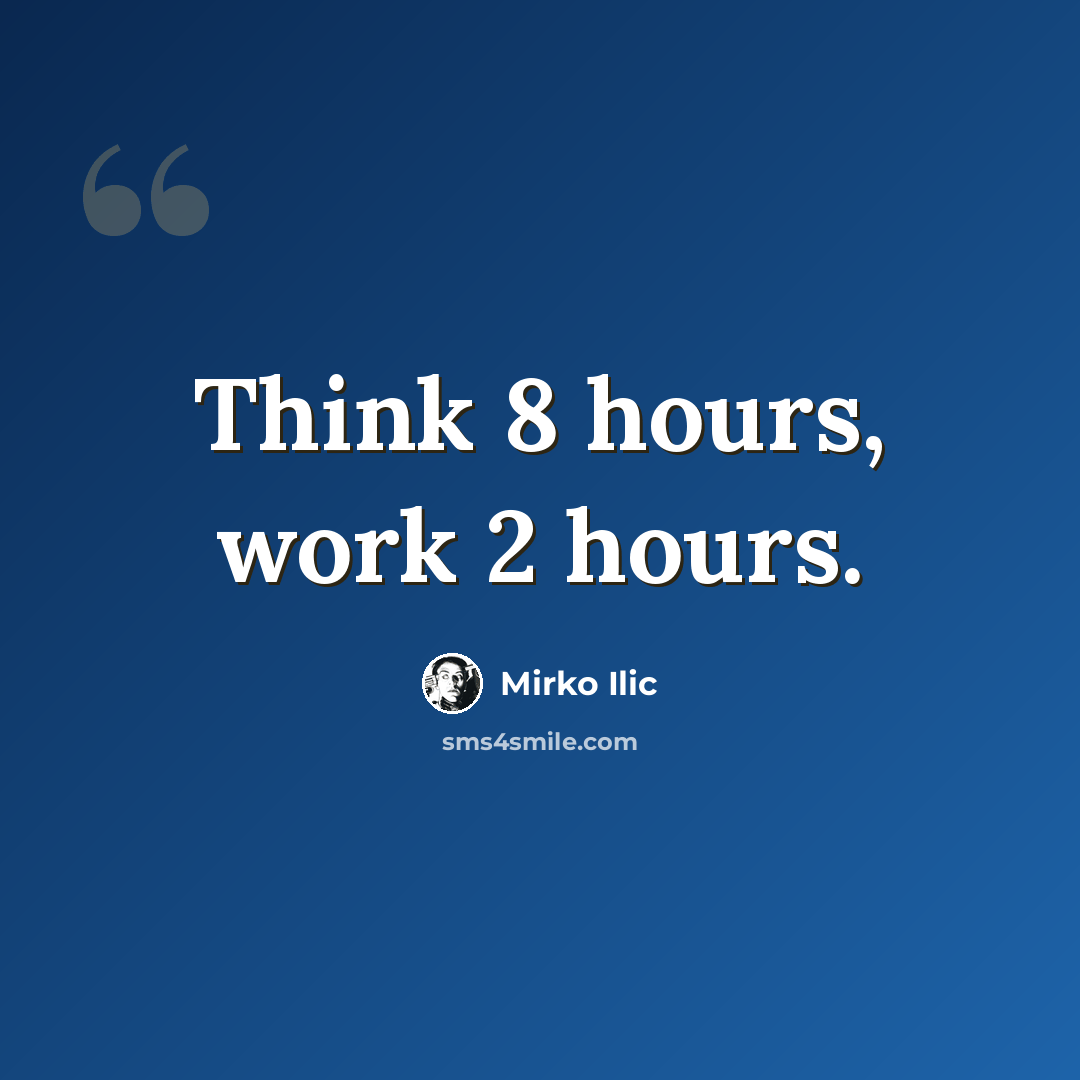 “Think 8 hours, work 2 hours.” quote by Mirko Ilic