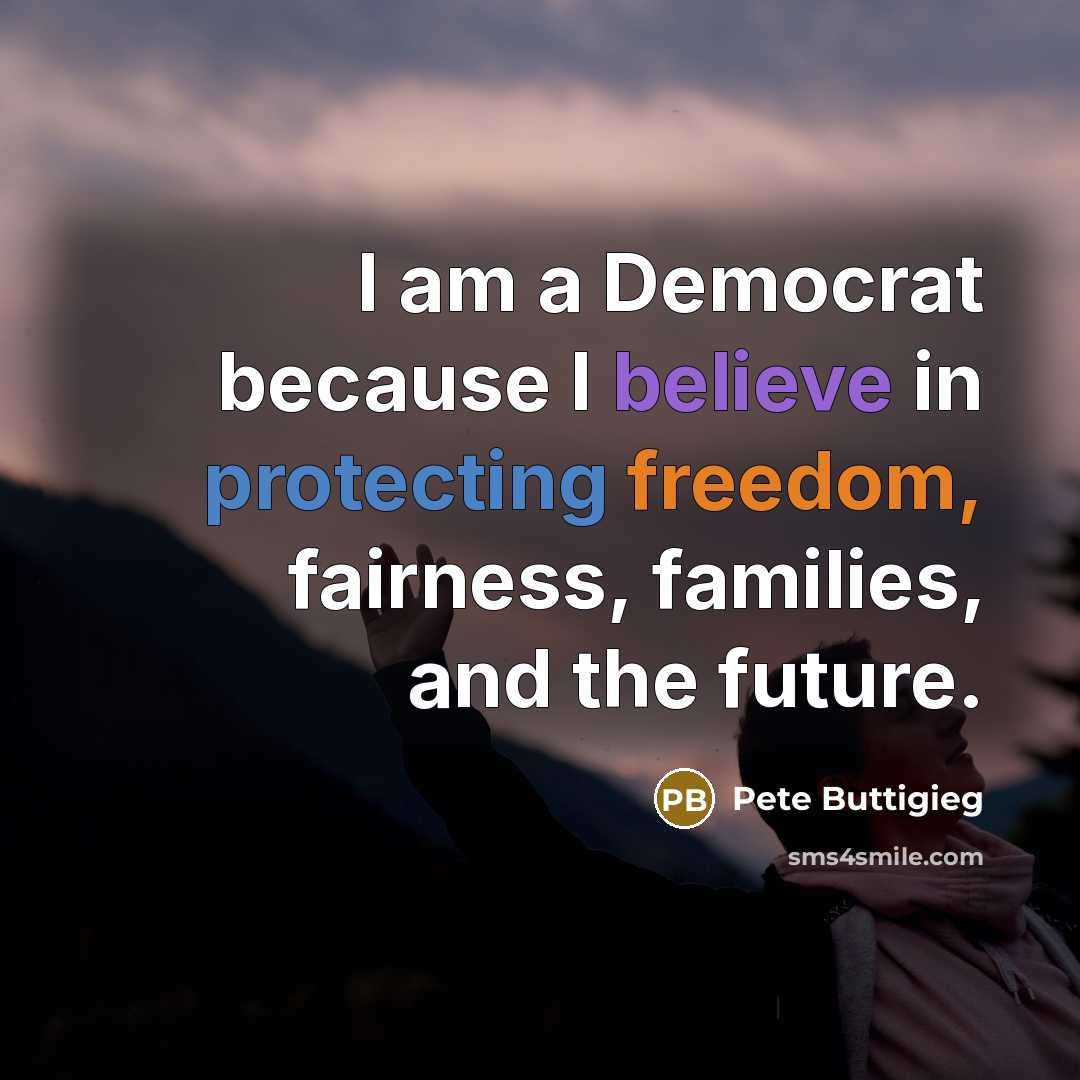“I am a Democrat because I believe in protecting freedom, fairness, families, and the future.” quote by Pete Buttigieg