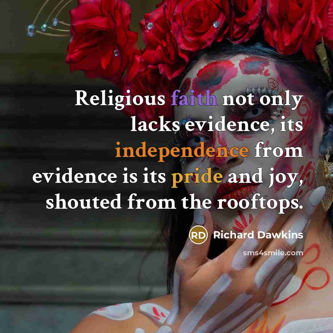 “Religious faith not only lacks evidence, its independence from evidence is its pride and joy, shouted from the rooftops.” quote by Richard Dawkins