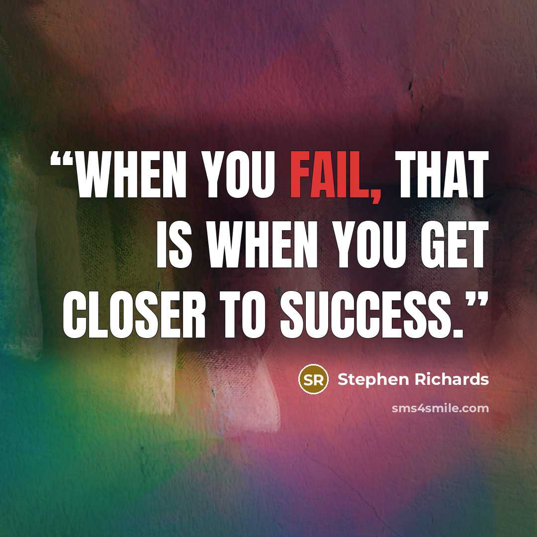 “When you fail, that is when you get closer to success.” quote by Stephen Richards
