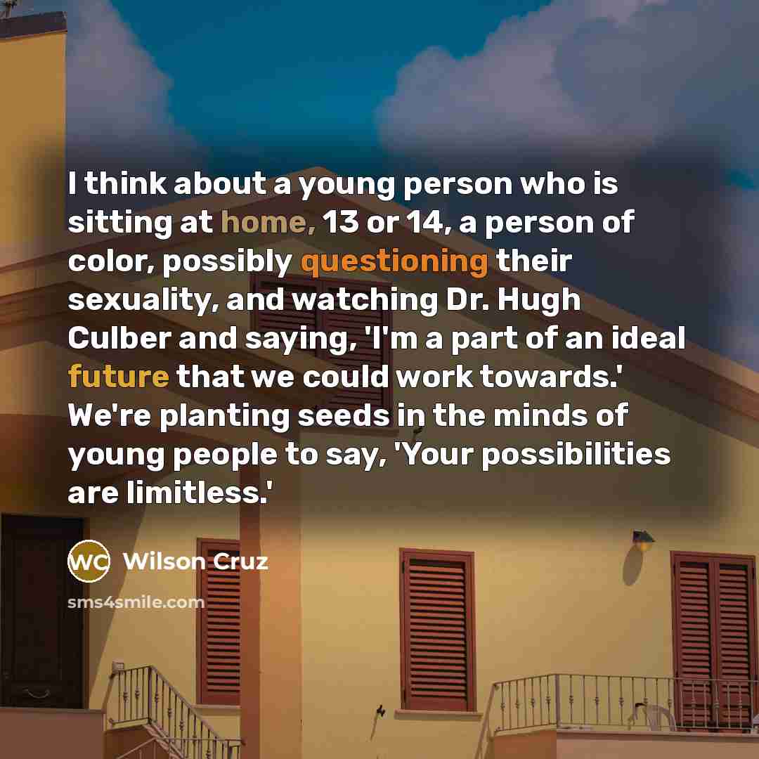 “I think about a young person who is sitting at home, 13 or 14, a person of color, possibly questioning their sexuality, and watching Dr. Hugh Culber and saying, 'I'm a part of an ideal future that we could work towards.' We're planting seeds in the minds of young people to say, 'Your possibilities…” quote by Wilson Cruz